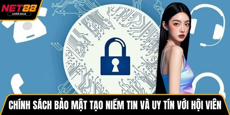 Chính sách bảo mật tạo niềm tin và uy tín với hội viên