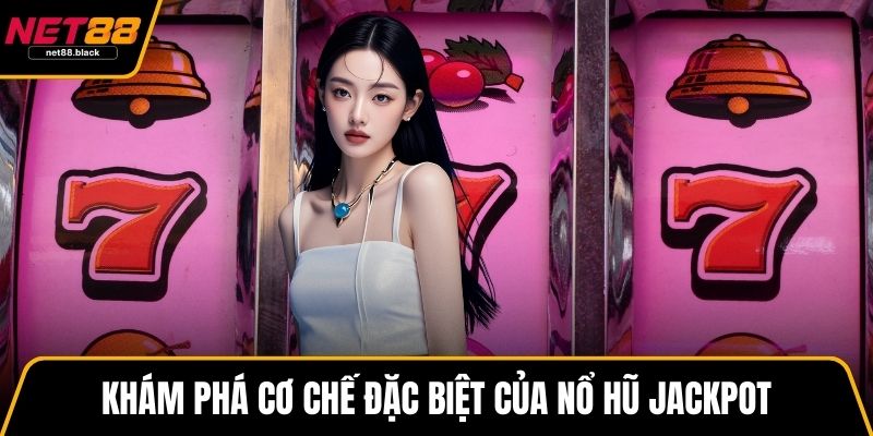 Khám phá cơ chế đặc biệt của nổ hũ jackpot
