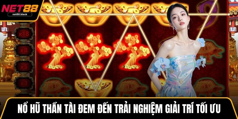 Nổ hũ thần tài đem đến trải nghiệm giải trí tối ưu