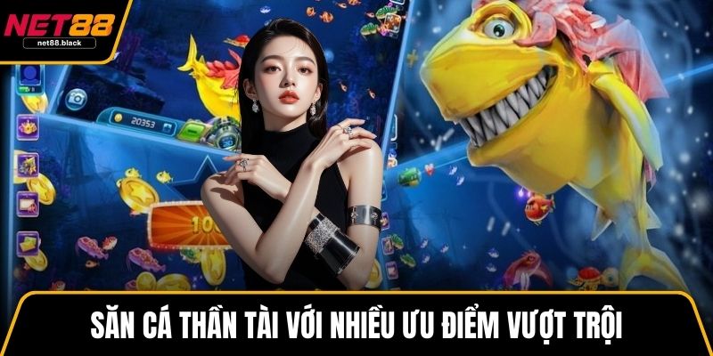 Săn cá thần tài với nhiều ưu điểm vượt trội