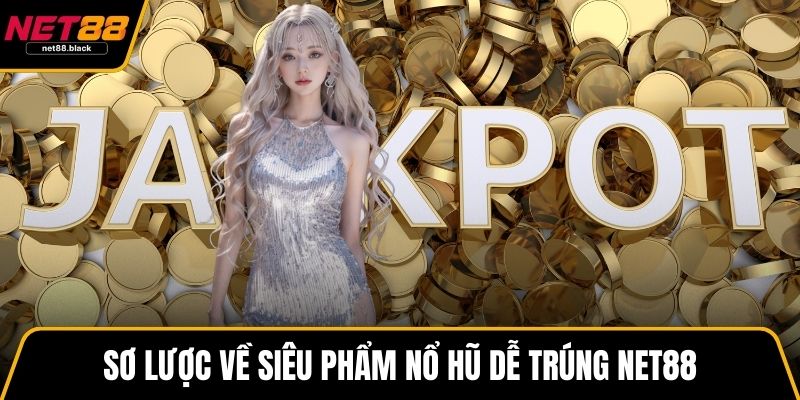 Sơ lược về siêu phẩm nổ hũ dễ trúng NET88