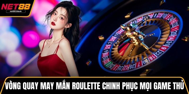 Vòng quay may mắn Roulette chinh phục mọi game thủ
