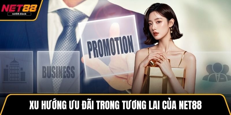 Xu hướng ưu đãi trong tương lai của NET88
